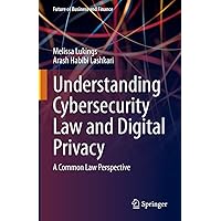 Understanding Cybersecurity Law and Digital Privacy: A Common Law Perspective (Future of Business and Finance) Understanding Cybersecurity Law and Digital Privacy: A Common Law Perspective (Future of Business and Finance) Kindle Hardcover Paperback
