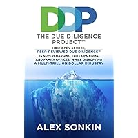 The Due Diligence Project: How Open-Source, Peer-Reviewed Due Diligence Is Supercharging Elite CPA Firms and Family Offices, While Disrupting a Trillion Dollar Industry The Due Diligence Project: How Open-Source, Peer-Reviewed Due Diligence Is Supercharging Elite CPA Firms and Family Offices, While Disrupting a Trillion Dollar Industry Paperback