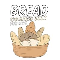 bread coloring book for kids: A bread Coloring Book Kids Will Enjoy, Ages 4-8 , 9-12 bread coloring book for kids: A bread Coloring Book Kids Will Enjoy, Ages 4-8 , 9-12 Paperback