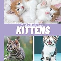 Toddler Books About Kittens: Wordless Picture Books for Toddlers: Kitten Book for Toddlers with Real Pictures Toddler Books About Kittens: Wordless Picture Books for Toddlers: Kitten Book for Toddlers with Real Pictures Paperback