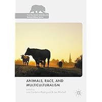 Animals, Race, and Multiculturalism (The Palgrave Macmillan Animal Ethics Series) Animals, Race, and Multiculturalism (The Palgrave Macmillan Animal Ethics Series) Kindle Hardcover Paperback