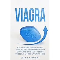 Viagra: How to Use the Blue Pill Correctly to Treat Erectile Dysfunction, Prevent Premature Ejaculation and Enjoy Great Sex