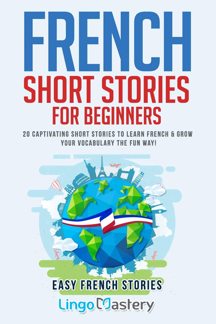 French Short Stories for Beginners: 20 Captivating Short Stories to Learn French & Grow Your Vocabulary the Fun Way! (Easy French Stories) (French Edition)