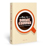 How to Drink Coffee: Recipes for Java Brews and Café Treats How to Drink Coffee: Recipes for Java Brews and Café Treats Hardcover