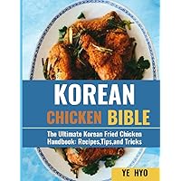 KOREAN CHICKEN BIBLE: The Ultimate Korean Fried Chicken Handbook: Recipes, Tips, and Tricks.