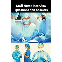 Staff Nurse Interview Questions and Answers Staff Nurse Interview Questions and Answers Paperback