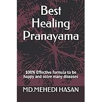 Best Healing Pranayama: 100% Effective formula to be happy and solve many diseases Best Healing Pranayama: 100% Effective formula to be happy and solve many diseases Paperback