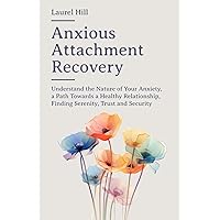 Anxious Attachment Recovery: Understand the Nature of Your Anxiety, a Path Towards a Healthy Relationship, Finding Serenity, Trust and Security Anxious Attachment Recovery: Understand the Nature of Your Anxiety, a Path Towards a Healthy Relationship, Finding Serenity, Trust and Security Paperback Kindle