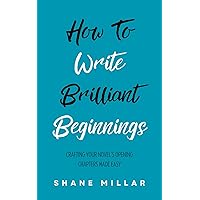 How to Write Brilliant Beginnings: Crafting Your Novel's Opening Chapters Made Easy (Write Better Fiction) How to Write Brilliant Beginnings: Crafting Your Novel's Opening Chapters Made Easy (Write Better Fiction) Paperback Kindle
