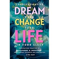 Change Your Life in Your Sleep - Transformative Dreamwork: Fascinating Practice of Christian Mysticism and Analytical Psychology for Everyday Guidance and Inspiration