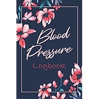 Blood Pressure Logbook: Daily Blood Pressure Notebook Tracker & Health Journal Log Book to Track, Record & Monitor Blood Pressure Readings at Home - High Blood Pressure Gift for Women