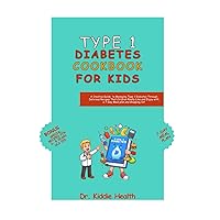 Type 1 diabetes cookbook for kids: A Creative Guide to Managing Type 1 Diabetes Through Delicious Recipes That Children Really Like and Enjoy with a 7-Day Meal plan and shopping list Type 1 diabetes cookbook for kids: A Creative Guide to Managing Type 1 Diabetes Through Delicious Recipes That Children Really Like and Enjoy with a 7-Day Meal plan and shopping list Paperback Kindle