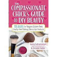 The Compassionate Chick's Guide to DIY Beauty: 125 Recipes for Vegan, Gluten-Free, Cruelty-Free Makeup, Skin and Hair Care Products The Compassionate Chick's Guide to DIY Beauty: 125 Recipes for Vegan, Gluten-Free, Cruelty-Free Makeup, Skin and Hair Care Products Paperback