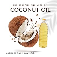 THE BENEFITS AND USES OF COCONUT OIL