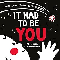 It Had to Be You: A High Contrast Book For Newborns (A Love Poem Your Baby Can See) It Had to Be You: A High Contrast Book For Newborns (A Love Poem Your Baby Can See) Board book