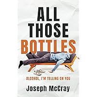 All Those Bottles: Alcohol, I'm Telling on You All Those Bottles: Alcohol, I'm Telling on You Paperback Kindle