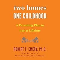Two Homes, One Childhood: A Parenting Plan to Last a Lifetime Two Homes, One Childhood: A Parenting Plan to Last a Lifetime Audible Audiobook Hardcover Kindle