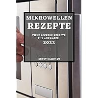 Mikrowellenrezepte 2022: Viele Leckere Rezepte Für Anfänger (German Edition)