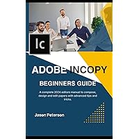 ADOBE INCOPY BEGINNERS GUIDE: A complete 2024 editors manual to compose, design and edit papers with advanced tips and tricks. ADOBE INCOPY BEGINNERS GUIDE: A complete 2024 editors manual to compose, design and edit papers with advanced tips and tricks. Paperback Kindle