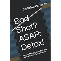 Bad Shot? ASAP: Detox!: How My Own Poisoning Revealed the Truth About the Covid Shots Bad Shot? ASAP: Detox!: How My Own Poisoning Revealed the Truth About the Covid Shots Paperback