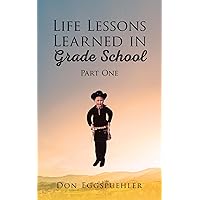 Life Lessons Learned in Grade School: Part 1 Life Lessons Learned in Grade School: Part 1 Kindle Hardcover Paperback