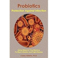Probiotics - Protection Against Infection: Using Nature's Tiny Warriors To Stem Infection and Fight Disease Probiotics - Protection Against Infection: Using Nature's Tiny Warriors To Stem Infection and Fight Disease Kindle Audible Audiobook Paperback