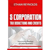 S-Corporation Tax Deductions and Credits: Maximizing Savings for Your Business S-Corporation Tax Deductions and Credits: Maximizing Savings for Your Business Paperback Kindle