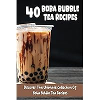 40 Boba Bubble Tea Recipes: Discover The Ultimate Collection Of Boba Bubble Tea Recipes