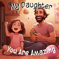 My Daughter, You Are Amazing: Dreamy bedtime tales - Heart-touching stories, love's artistry, and playful parent-child connections. My Daughter, You Are Amazing: Dreamy bedtime tales - Heart-touching stories, love's artistry, and playful parent-child connections. Paperback