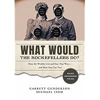 What Would the Rockefellers Do?: How the Wealthy Get and Stay That Way-and How You Can Too What Would the Rockefellers Do?: How the Wealthy Get and Stay That Way-and How You Can Too Hardcover Paperback