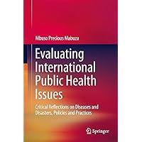 Evaluating International Public Health Issues: Critical Reflections on Diseases and Disasters, Policies and Practices Evaluating International Public Health Issues: Critical Reflections on Diseases and Disasters, Policies and Practices Hardcover Kindle Paperback