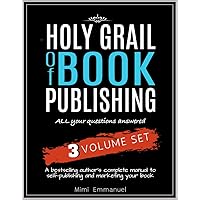 The Holy Grail of Book Publishing: All your questions answered - 3 Volume set - A bestselling author’s complete manual to self-publishing and marketing your book