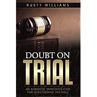 Doubt On Trial: An Agnostic Minister's Case For Questioning The Bible Doubt On Trial: An Agnostic Minister's Case For Questioning The Bible Paperback Audible Audiobook Kindle
