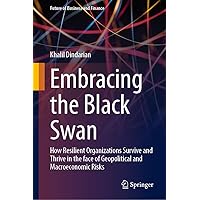 Embracing the Black Swan: How Resilient Organizations Survive and Thrive in the face of Geopolitical and Macroeconomic Risks (Future of Business and Finance) Embracing the Black Swan: How Resilient Organizations Survive and Thrive in the face of Geopolitical and Macroeconomic Risks (Future of Business and Finance) Kindle Hardcover