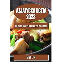 Azjatycka uczta 2023: Odkryj smaki Dalekiego Wschodu (Polish Edition)