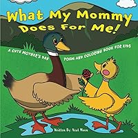 What My Mommy Does For Me!: A Cute Mother's Day Poem and Coloring Book For Toddlers and Kids With Cute Baby Animals and Their Mothers Coloring Pages | ... & White | Perfect Mother's Day Gift From Kids