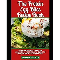 The Protein Egg Bites Recipe Book: Learn How to Prepare TONS of Delicious and Healthy Egg Bites Delicacies for Your High Protein, Breakfast Needs (Meals with Images included) The Protein Egg Bites Recipe Book: Learn How to Prepare TONS of Delicious and Healthy Egg Bites Delicacies for Your High Protein, Breakfast Needs (Meals with Images included) Paperback Kindle