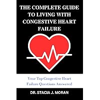 The Complete Guide to Living with Congestive Heart Failure: Your Top Congestive Heart Failure Questions Answered (Health Matters Series) The Complete Guide to Living with Congestive Heart Failure: Your Top Congestive Heart Failure Questions Answered (Health Matters Series) Paperback Kindle