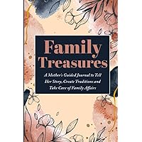 Family Treasures: A Mother's Guided Journal to Tell Her Story, Create Traditions and Take Care of Family Affairs