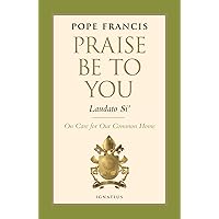 Praise Be to You - Laudato Si': On Care for Our Common Home (Encyclical Letter) Praise Be to You - Laudato Si': On Care for Our Common Home (Encyclical Letter) Hardcover Kindle Paperback