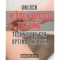 Unlock Hidden Blood Testing Techniques for Optimal Health: Discover Cutting-Edge Blood Testing Methods to Boost Your Wellness Potential