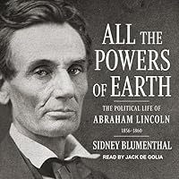 All the Powers of Earth Lib/E: The Political Life of Abraham Lincoln Vol. III, 1856-1860 (Political Life of Abraham Lincoln Series Lib/E) All the Powers of Earth Lib/E: The Political Life of Abraham Lincoln Vol. III, 1856-1860 (Political Life of Abraham Lincoln Series Lib/E) Kindle Paperback Audible Audiobook Hardcover Audio CD