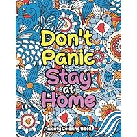 Don't Panic Stay at Home - Anxiety Coloring Book: An Anti-Stress Coloring book for Adults to reduce Pandemic Anxiety, Pressuure, Panic to be Relaxa and be more Focused on life and Work