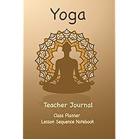 Yoga Teacher Journal Class Planner Lesson Sequence Notebook.: Yoga Teacher Class Planner.| | Gift For Christmas, Birthday, Valentine’s Day.| Small Size.