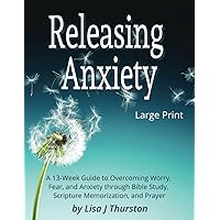 Releasing Anxiety: A 13-Week Guide to Overcoming Worry, Fear, and Anxiety through Bible Study, Scripture Memorization, and Prayer: Large Print Releasing Anxiety: A 13-Week Guide to Overcoming Worry, Fear, and Anxiety through Bible Study, Scripture Memorization, and Prayer: Large Print Paperback Hardcover