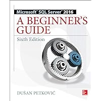 Microsoft SQL Server 2016: A Beginner's Guide, Sixth Edition Microsoft SQL Server 2016: A Beginner's Guide, Sixth Edition Paperback Kindle