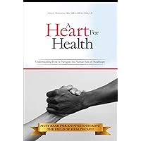 A Heart For Health: Understanding How to Navigate the Human Side of Healthcare A Heart For Health: Understanding How to Navigate the Human Side of Healthcare Hardcover Kindle Paperback