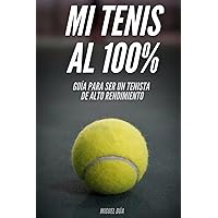 Mi tenis al 100%: Guía para ser tenista de alto rendimiento (Spanish Edition) Mi tenis al 100%: Guía para ser tenista de alto rendimiento (Spanish Edition) Paperback Kindle Hardcover