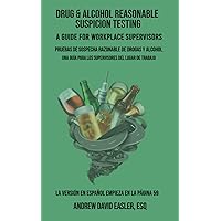 DRUG & ALCOHOL REASONABLE SUSPICION TESTING: A GUIDE FOR WORKPLACE SUPERVISORS DRUG & ALCOHOL REASONABLE SUSPICION TESTING: A GUIDE FOR WORKPLACE SUPERVISORS Paperback