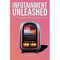 Infotainment Unleashed: Exploring the Evolution, Impact, and Future of Integrated Entertainment and Information Systems (Navigating the Digital Age)
